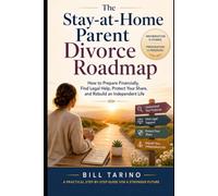 The Stay-at-Home Parent Divorce Roadmap: How to Prepare Financially, Find Legal Help, Protect Your Share, and Rebuild an Independent Life