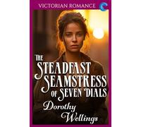 The Steadfast Seamstress of Seven Dials: Victorian Romance (Dorothy Wellings' Victorian Romance)