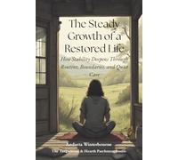The Steady Growth of a Restored Life: How Stability Deepens Through Routines, Boundaries, and Quiet Care (The Return to Inner Stability Series: Gentle Guidance for Nervous System Steadiness and Ease)