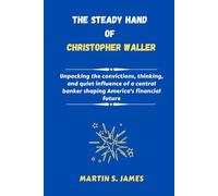 The Steady Hand of Christopher Waller: Unpacking the convictions, thinking, and quiet influence of a central banker shaping America’s financial future