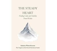 The Steady Heart: Finding Calm and Stability From Within (The Return to Inner Stability Series: Gentle Guidance for Nervous System Steadiness and Ease)