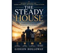 The Steady House: Building a Family That Stands Through Every Season of Life