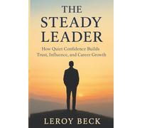 The Steady Leader: How Quiet Confidence Builds Trust, Influence, and Career Growth