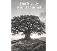 The Steady Mind Journal for Men: 120 Days of Healing: A Self-Help Guide and Guided Journal for Men to Help Overcome Stress, Anxiety, Trauma & Intrusive Thoughts