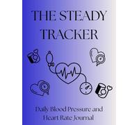 The Steady Tracker: Daily Blood Pressure and Heart Rate Journal | 12-Month Undated Log Book with AM/PM Readings, Pulse, Trend Graphs & Doctor Visit Prep