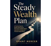 The Steady Wealth Plan: A Practical Guide for Readers Searching for Books About Building Wealth, Long-Term Investing, and Financial Independence