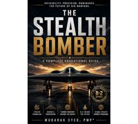 The Stealth Bomber: The Complete Guide to the B-2 Spirit, Stealth Technology, and the Future of Air Warfare