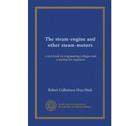 The steam-engine and other steam-motors: a text-book for engineering colleges and a treatise for engineers