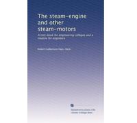 The steam-engine and other steam-motors: A text-book for engineering colleges and a treatise for engineers: Volume 2