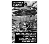 The Steam Engine Familiarly Explained And Illustrated (ebook)