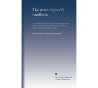 The steam engineer's handbook: A convenient reference book for all persons interested in steam boilers, steam engines, steam turbines, and the auxiliary appliances and machinery of power plants