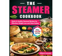 The Steamer Cookbook: Quick & Healthy Steamed Recipes for Effortless Weight Loss and Clean Eating