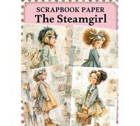 The Steamgirl Scrapbook Paper: High Quality Illustrations Of Peoples, For Ephemera, Mixed Media, and More.
