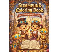 The Steampunk Coloring Book: Industrial Fantasy Designs: Intricate Gears, Airships & Fantasy Designs to Color