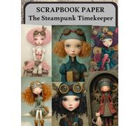 The Steampunk Timekeeper Scrapbook Paper: High Quality Illustrations Of Peoples, For Ephemera, Mixed Media, and More.