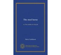 The steel horse: or, The rambles of a bicycle