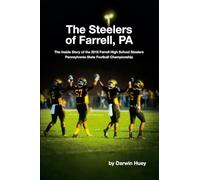 The Steelers of Farrell, PA: The Inside Story of the 2018 Farrell High School Steelers Pennsylvania State Football Championship