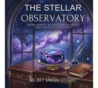 The Stellar Observatory: Astral Respite: An Invitation to Galaxy Cakes and Star-Dusted Sweets (Secret Salon Studio Series)