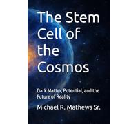 The Stem Cell of the Cosmos: Dark Matter, Potential, and the Future of Reality