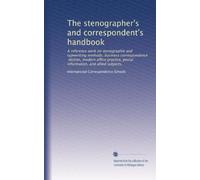 The stenographer's and correspondent's handbook: A reference work on stenographie and typewriting methods, business correspondence, diction, modern ... postal information, and allied subjects,