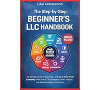 The Step-by-Step Beginner's LLC Handbook: The Simplest Guide to Start, Run, and Grow Your First Company. With Smart Tax Strategies, Expert Insights, and Essential Legal Instructions