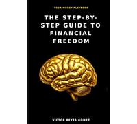 The Step-by-step guide to Financial Freedom: Your money playbook