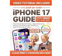 The Step-by-Step iPhone 17 Guide Every Senior Will Ever Need: Stay Connected with Family, Capture Memories, and Use Your iPhone with Confidence - Even If You’re Not a Techie (Full Color Edition)