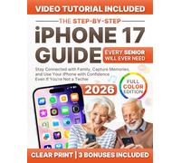 The Step-by-Step iPhone 17 Guide Every Senior Will Ever Need: Stay Connected with Family, Capture Memories, and Use Your iPhone with Confidence - Even If You’re Not a Techie (Full Color Edition)