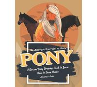 The Step-by-Step Way to Draw Pony: A Fun and Easy Drawing Book to Learn How to Draw Ponies