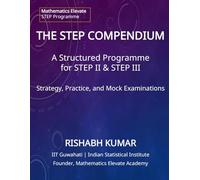 THE STEP COMPENDIUM: A Structured Programme of Strategy, Practice, and 40 Mock Examinations for STEP 2 & 3 (Mathematics Elevate STEP Series)