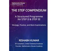 THE STEP COMPENDIUM: A Structured Programme of Strategy, Practice, and 40 Mock Examinations for STEP 2 & 3 (Mathematics Elevate STEP Series)