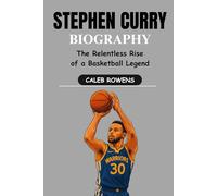 The stephen curry biography: The Relentless Rise of a Basketball Legend