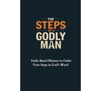 The Steps of a Godly Man: Faith-Based Planner to Order Your Steps in God’s Word