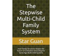 The Stepwise Multi-Child Family System: How Family Structure Shapes the Future of Civilization (Including the Same-Age Multi-Child System)
