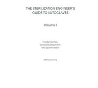 The Sterilization Engineer’s Guide to Autoclaves: Volume I: Fundamentals, Cycle Development, and Qualification