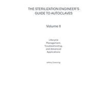 The Sterilization Engineer’s Guide to Autoclaves: Volume II: Lifecycle Management, Troubleshooting, and Advanced Applications