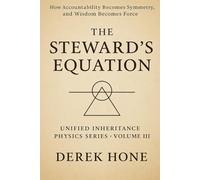 The Steward’s Equation: How Accountability Becomes Symmetry, and Wisdom Becomes Force: 3 (Unified Inheritance Physics Series)