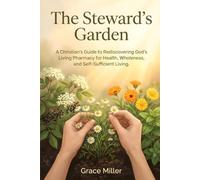 The Steward's Garden: A Christian's Guide to Herbal Remedies and the Home Apothecary: 15 Healing Herbs, 38 Recipes, and What Every Remedy Should Cost