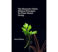 The Steward's Table: Biblical Principles for Plant-Based Living