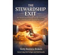 The Stewardship Exit: How Business Owners Prepare, Sell, and Transition Their Companies Without Sacrificing Value, People, or Legacy