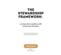 The Stewardship Framework: Living and Leading with Financial Wisdom: Applying Biblical Stewardship with Integrity in Everyday Decisions