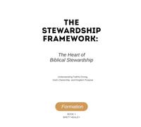 The Stewardship Framework: The Heart of Biblical Stewardship: Understanding Faithful Giving, God’s Ownership, and Kingdom Purpose