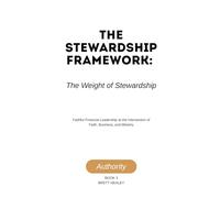 The Stewardship Framework: The Weight of Stewardship: Faithful Financial Leadership at the Intersection of Faith, Business, and Ministry