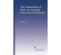 The stewardship of faith, our heritage from early Christianity
