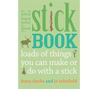 The Stick Book: Loads of things you can make or do with a stick (Going Wild)