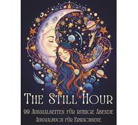 The Still Hour: 99 Ausmalseiten für Achtsamkeit & ruhige Abende