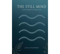 The Still Mind - Living Mindfully Every Day: Practical Wisdom for Presence, Compassion, and Calm in a Busy World (The Mindful Breath Trilogy)