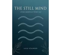 The Still Mind - Living Mindfully Every Day: Practical Wisdom for Presence, Compassion, and Calm in a Busy World (The Mindful Breath Trilogy)