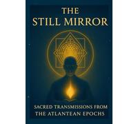 The Still Mirror: Sacred transmissions from the Atlantean Epochs