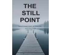 The Still Point: Mastering Time, Attention, and Emotion (Legacy Leader)